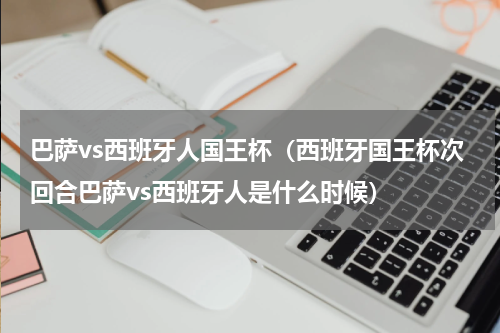巴萨vs西班牙人国王杯（西班牙国王杯次回合巴萨vs西班牙人是什么时候）