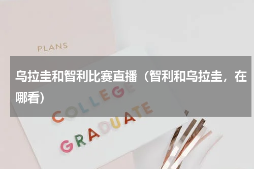 乌拉圭和智利比赛直播（智利和乌拉圭，在哪看）