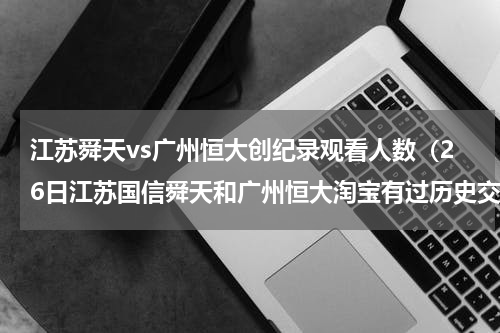 江苏舜天vs广州恒大创纪录观看人数（26日江苏国信舜天和广州恒大淘宝有过历史交战记录吗）