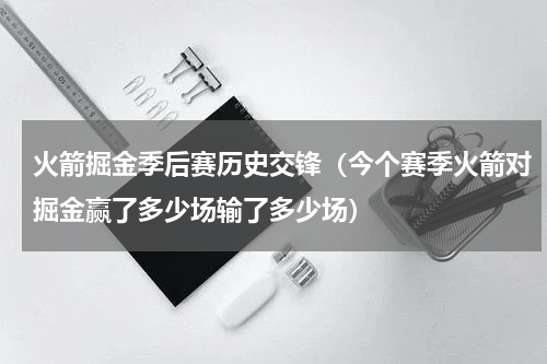 火箭掘金季后赛历史交锋（今个赛季火箭对掘金赢了多少场输了多少场）