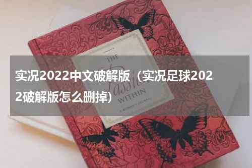 实况2022中文破解版（实况足球2022破解版怎么删掉）