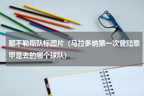 那不勒斯队标图片（马拉多纳第一次登陆意甲是去的哪个球队）