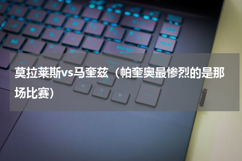 莫拉莱斯vs马奎兹（帕奎奥最惨烈的是那场比赛）