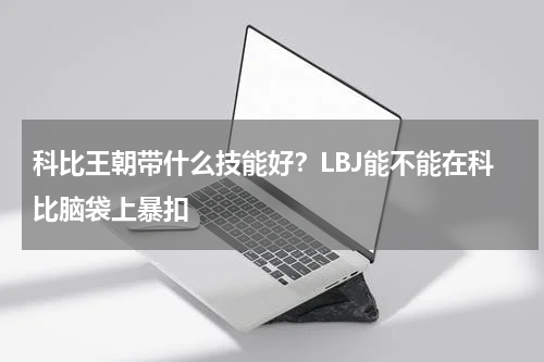 科比王朝带什么技能好？LBJ能不能在科比脑袋上暴扣