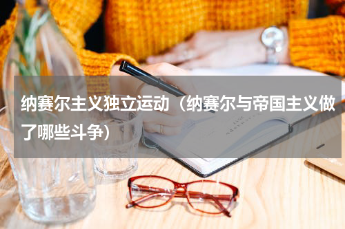 纳赛尔主义独立运动（纳赛尔与帝国主义做了哪些斗争）