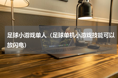 足球小游戏单人（足球单机小游戏技能可以放闪电）