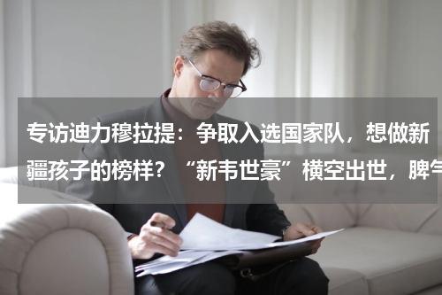 专访迪力穆拉提：争取入选国家队，想做新疆孩子的榜样？“新韦世豪”横空出世，脾气比韦世豪还大，5场比赛4黄1红