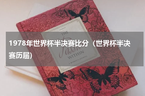 1978年世界杯半决赛比分（世界杯半决赛历届）
