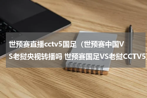 世预赛直播cctv5国足（世预赛中国VS老挝央视转播吗 世预赛国足VS老挝CCTV5直播）