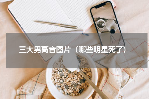三大男高音图片（哪些明星死了）