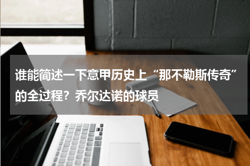 谁能简述一下意甲历史上“那不勒斯传奇”的全过程？乔尔达诺的球员