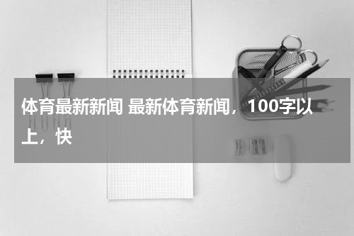 体育最新新闻 最新体育新闻，100字以上，快