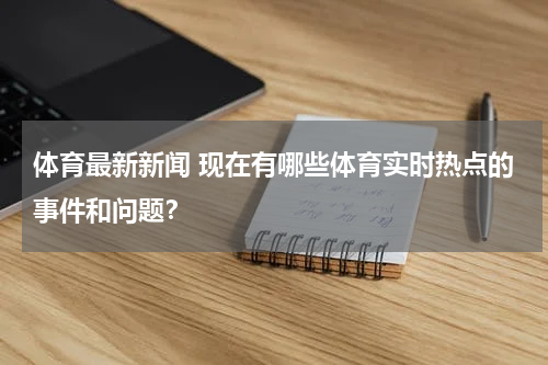 体育最新新闻 现在有哪些体育实时热点的事件和问题？