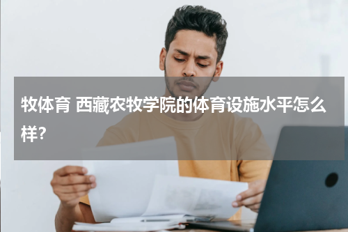 牧体育 西藏农牧学院的体育设施水平怎么样？