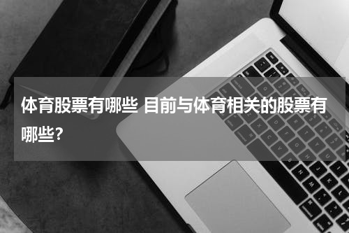 体育股票有哪些 目前与体育相关的股票有哪些？