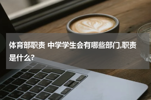 体育部职责 中学学生会有哪些部门,职责是什么?