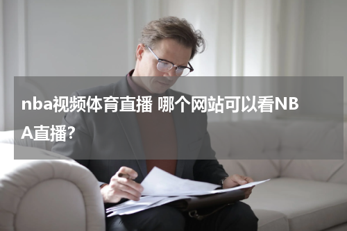 nba视频体育直播 哪个网站可以看NBA直播？
