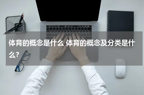 体育的概念是什么 体育的概念及分类是什么？