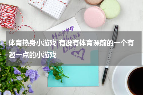 体育热身小游戏 有没有体育课前的一个有趣一点的小游戏