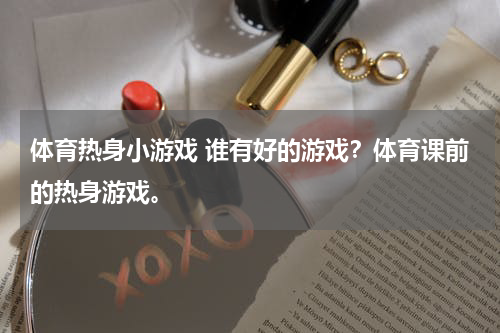 体育热身小游戏 谁有好的游戏？体育课前的热身游戏。