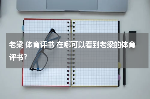 老梁 体育评书 在哪可以看到老梁的体育评书？