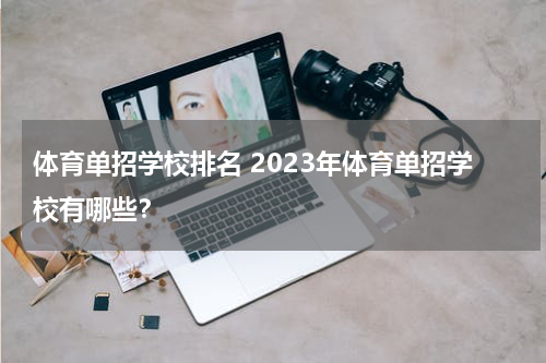 体育单招学校排名 2023年体育单招学校有哪些？