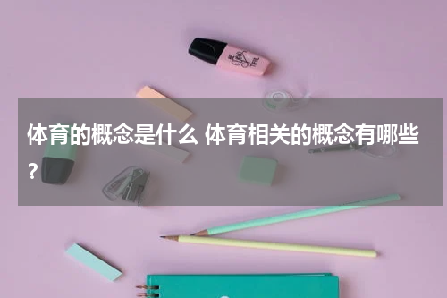 体育的概念是什么 体育相关的概念有哪些？