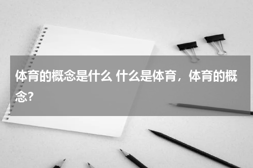 体育的概念是什么 什么是体育，体育的概念？