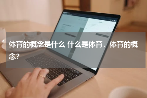 体育的概念是什么 什么是体育，体育的概念？