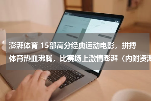 澎湃体育 15部高分经典运动电影，拼搏体育热血沸腾，比赛场上激情澎湃（内附资源）！