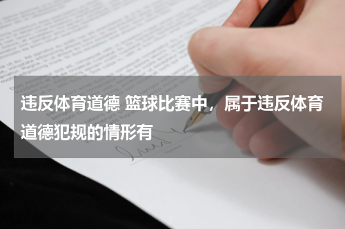 违反体育道德 篮球比赛中，属于违反体育道德犯规的情形有