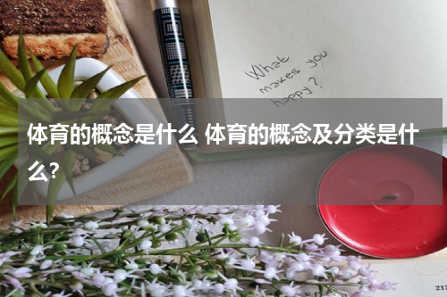 体育的概念是什么 体育的概念及分类是什么？