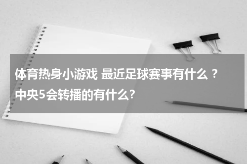 体育热身小游戏 最近足球赛事有什么 ？中央5会转播的有什么？