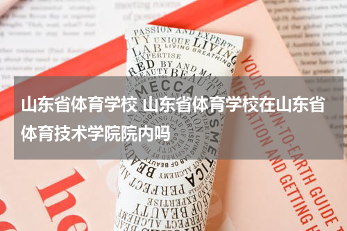 山东省体育学校 山东省体育学校在山东省体育技术学院院内吗