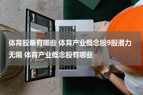 体育股票有哪些 体育产业概念股9股潜力无限 体育产业概念股有哪些