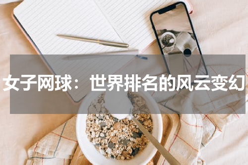 女子网球：世界排名的风云变幻