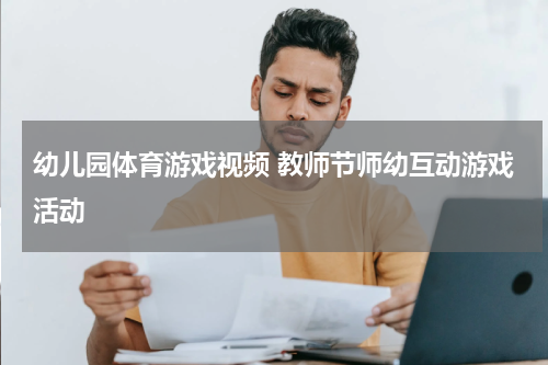 幼儿园体育游戏视频 教师节师幼互动游戏活动