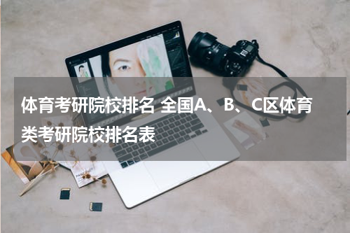 体育考研院校排名 全国A、B、C区体育类考研院校排名表