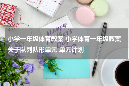 小学一年级体育教案 小学体育一年级教案关于队列队形单元 单元计划