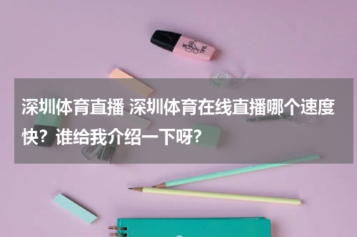 深圳体育直播 深圳体育在线直播哪个速度快？谁给我介绍一下呀？
