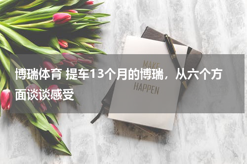 博瑞体育 提车13个月的博瑞，从六个方面谈谈感受