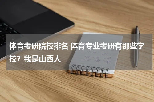 体育考研院校排名 体育专业考研有那些学校？我是山西人