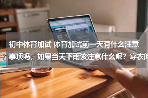 初中体育加试 体育加试前一天有什么注意事项吗，如果当天下雨该注意什么呢？穿衣问题呢