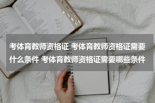 考体育教师资格证 考体育教师资格证需要什么条件 考体育教师资格证需要哪些条件