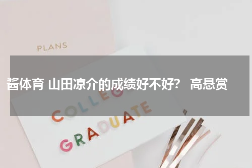 酱体育 山田凉介的成绩好不好？ 高悬赏