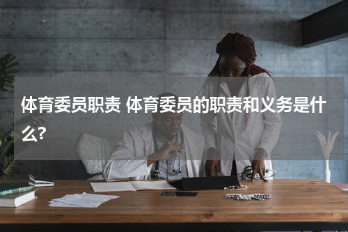 体育委员职责 体育委员的职责和义务是什么?