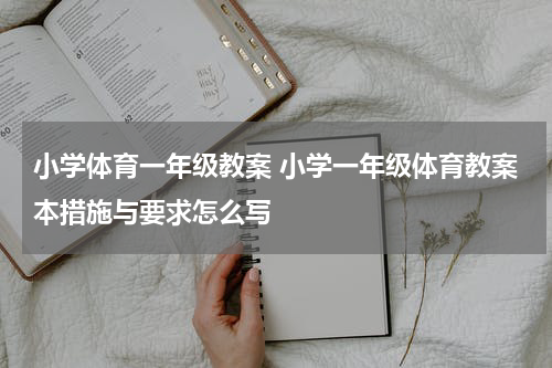 小学体育一年级教案 小学一年级体育教案本措施与要求怎么写