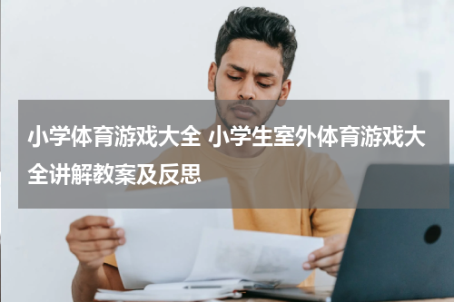 小学体育游戏大全 小学生室外体育游戏大全讲解教案及反思