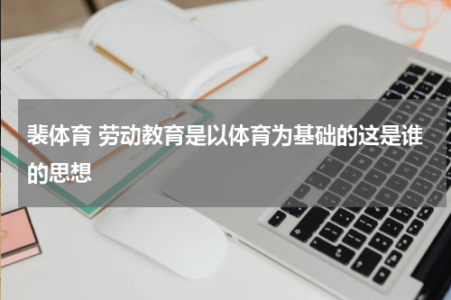 裴体育 劳动教育是以体育为基础的这是谁的思想