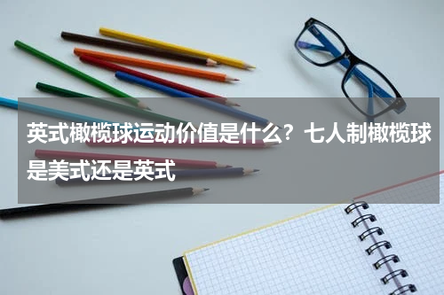 英式橄榄球运动价值是什么？七人制橄榄球是美式还是英式